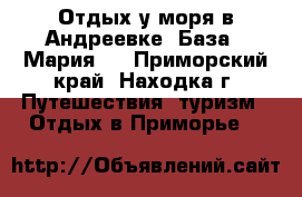 Отдых у моря в Андреевке, База “ Мария“  - Приморский край, Находка г. Путешествия, туризм » Отдых в Приморье   